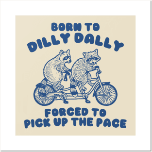 Raccoon Graphic Shirt, Raccoon Lovers Tee, Born To Dilly Dally Forced To Pick Up The Pace Posters and Art